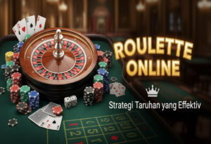 Roulette Online: Strategi Taruhan yang Efektif
